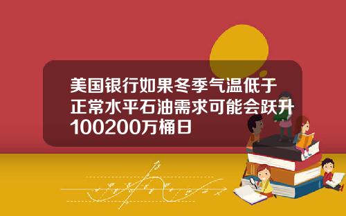 美国银行如果冬季气温低于正常水平石油需求可能会跃升100200万桶日