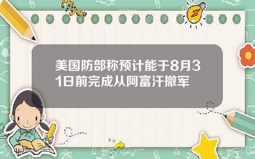 美国防部称预计能于8月31日前完成从阿富汗撤军