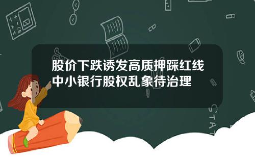 股价下跌诱发高质押踩红线中小银行股权乱象待治理