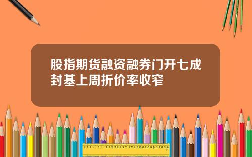 股指期货融资融券门开七成封基上周折价率收窄