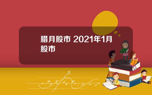 腊月股市 2021年1月股市