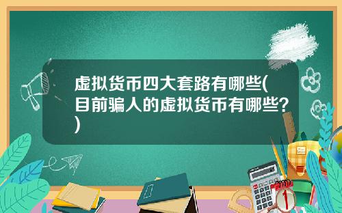 虚拟货币四大套路有哪些(目前骗人的虚拟货币有哪些？)