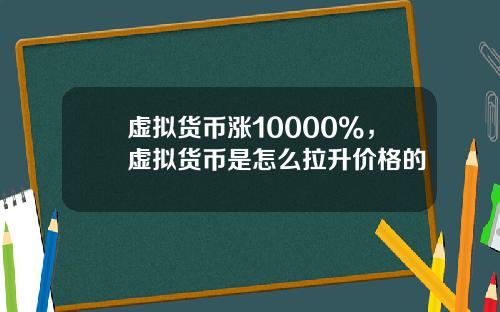 虚拟货币涨10000%，虚拟货币是怎么拉升价格的