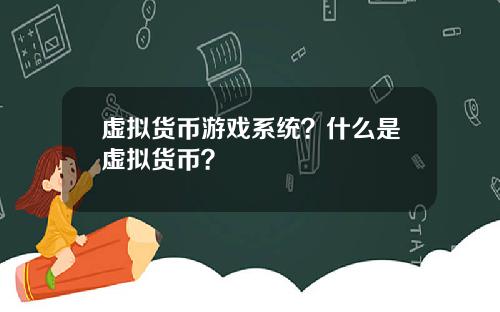 虚拟货币游戏系统？什么是虚拟货币？