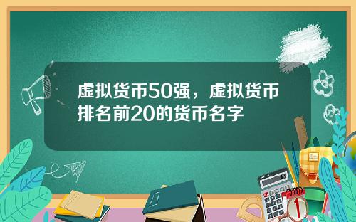 虚拟货币50强，虚拟货币排名前20的货币名字