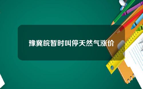 豫冀皖暂时叫停天然气涨价