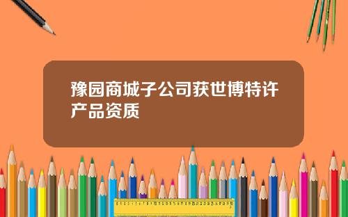 豫园商城子公司获世博特许产品资质