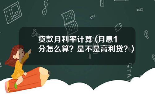 贷款月利率计算 (月息1分怎么算？是不是高利贷？)