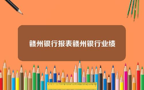 赣州银行报表赣州银行业绩