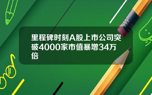 里程碑时刻A股上市公司突破4000家市值暴增34万倍