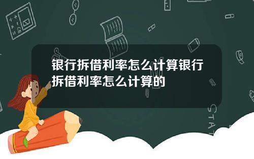 银行拆借利率怎么计算银行拆借利率怎么计算的