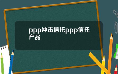 ppp冲击信托ppp信托产品