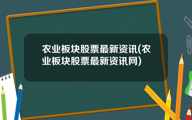 农业板块股票最新资讯(农业板块股票最新资讯网)