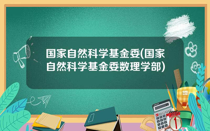 国家自然科学基金委(国家自然科学基金委数理学部)