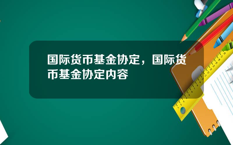 国际货币基金协定，国际货币基金协定内容