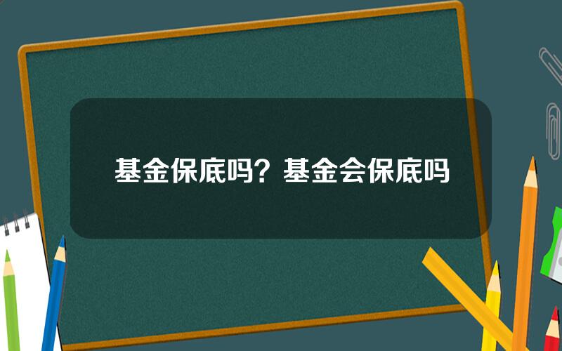 基金保底吗？基金会保底吗