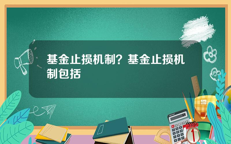 基金止损机制？基金止损机制包括