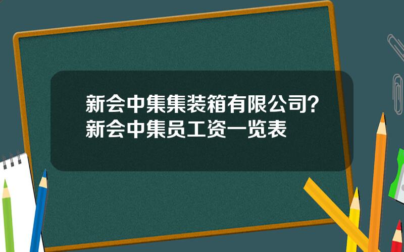 新会中集集装箱有限公司？新会中集员工资一览表