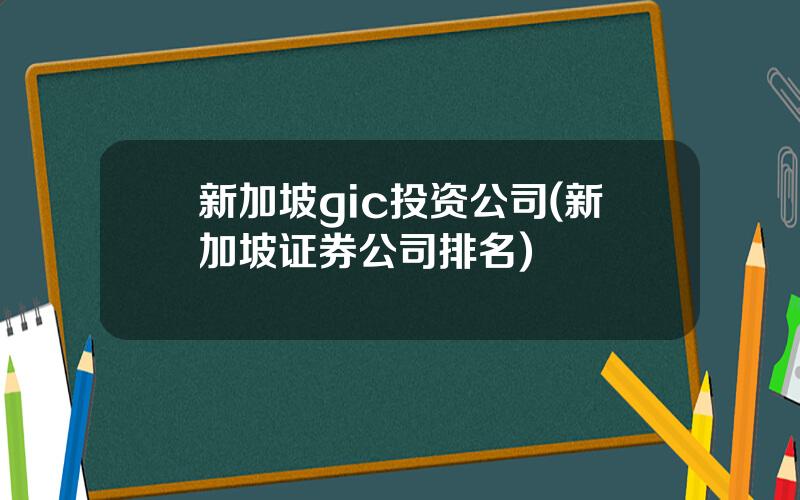 新加坡gic投资公司(新加坡证券公司排名)