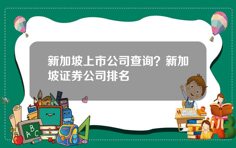 新加坡上市公司查询？新加坡证券公司排名