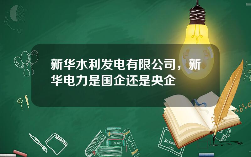 新华水利发电有限公司，新华电力是国企还是央企