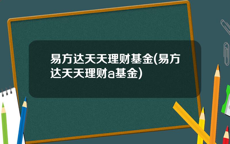 易方达天天理财基金(易方达天天理财a基金)