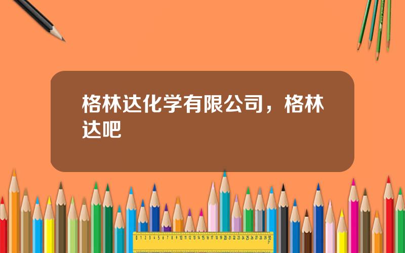 格林达化学有限公司，格林达吧