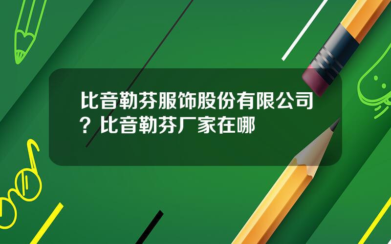 比音勒芬服饰股份有限公司？比音勒芬厂家在哪