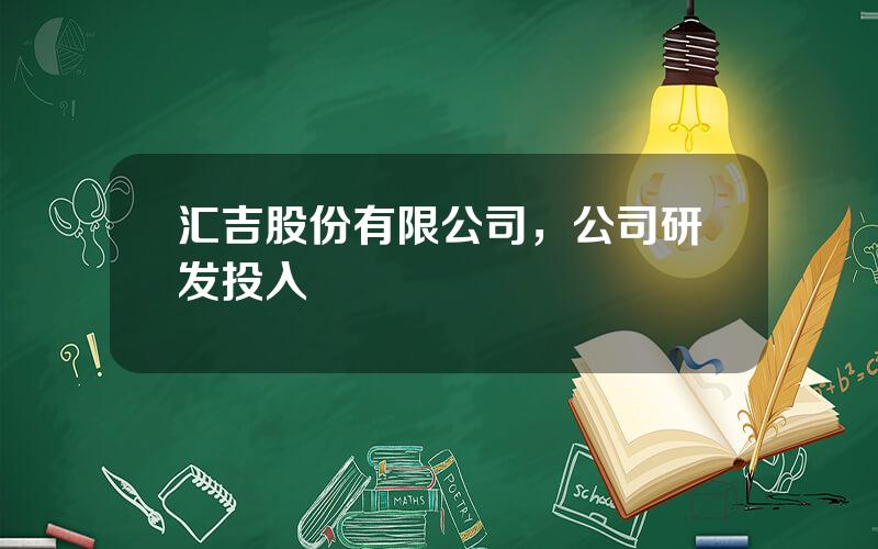 汇吉股份有限公司，公司研发投入