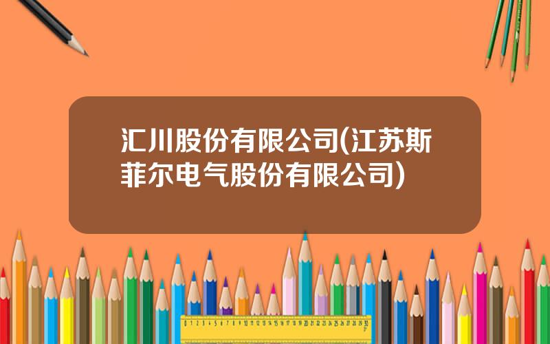 汇川股份有限公司(江苏斯菲尔电气股份有限公司)