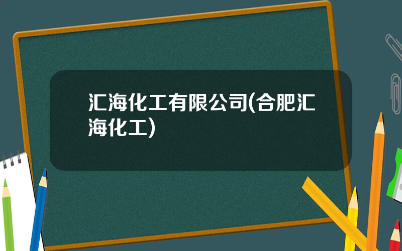 汇海化工有限公司(合肥汇海化工)