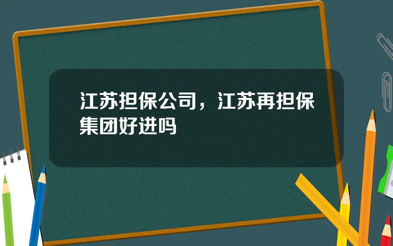 江苏担保公司，江苏再担保集团好进吗