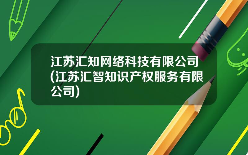 江苏汇知网络科技有限公司(江苏汇智知识产权服务有限公司)