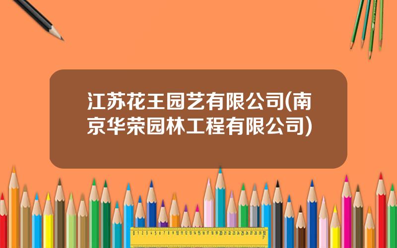 江苏花王园艺有限公司(南京华荣园林工程有限公司)