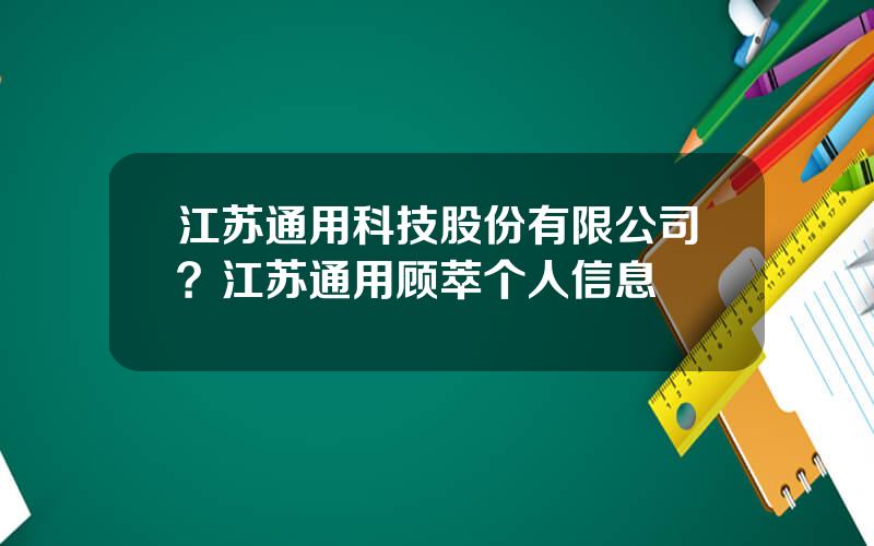 江苏通用科技股份有限公司？江苏通用顾萃个人信息