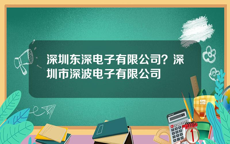 深圳东深电子有限公司？深圳市深波电子有限公司