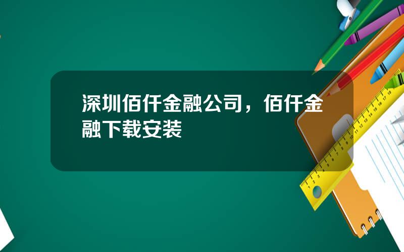 深圳佰仟金融公司，佰仟金融下载安装