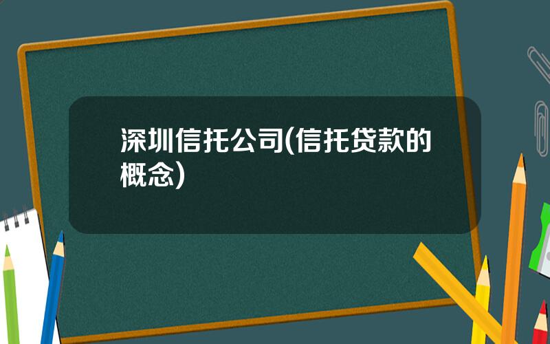 深圳信托公司(信托贷款的概念)