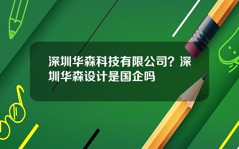 深圳华森科技有限公司？深圳华森设计是国企吗