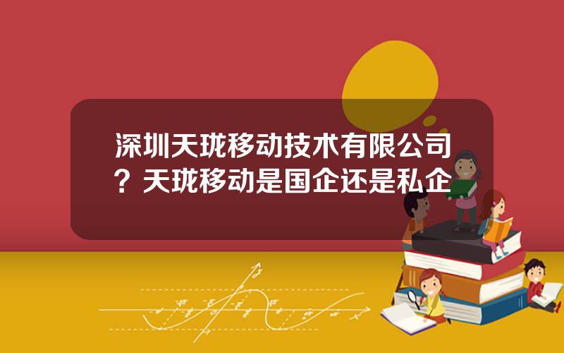 深圳天珑移动技术有限公司？天珑移动是国企还是私企