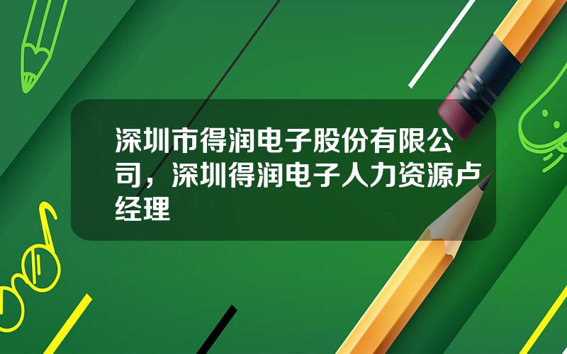 深圳市得润电子股份有限公司，深圳得润电子人力资源卢经理