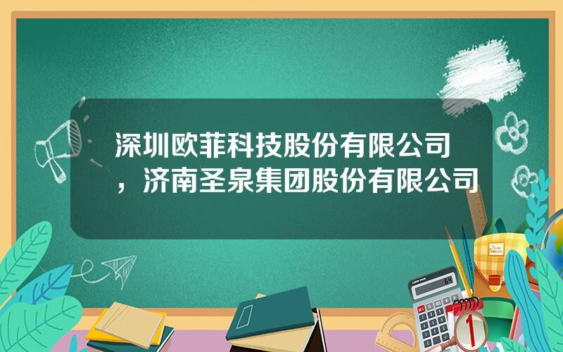 深圳欧菲科技股份有限公司，济南圣泉集团股份有限公司