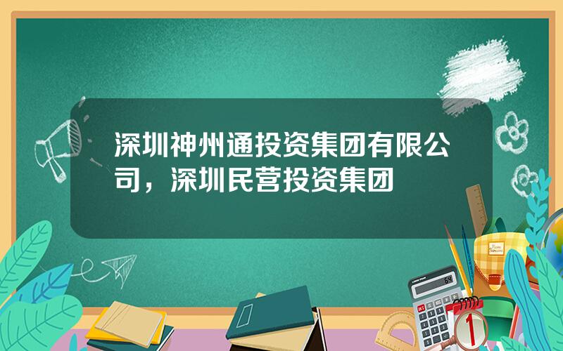 深圳神州通投资集团有限公司，深圳民营投资集团