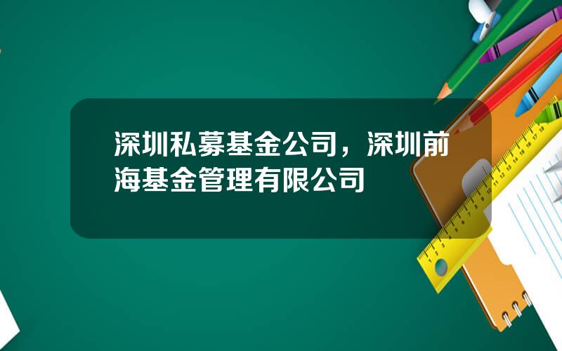 深圳私募基金公司，深圳前海基金管理有限公司