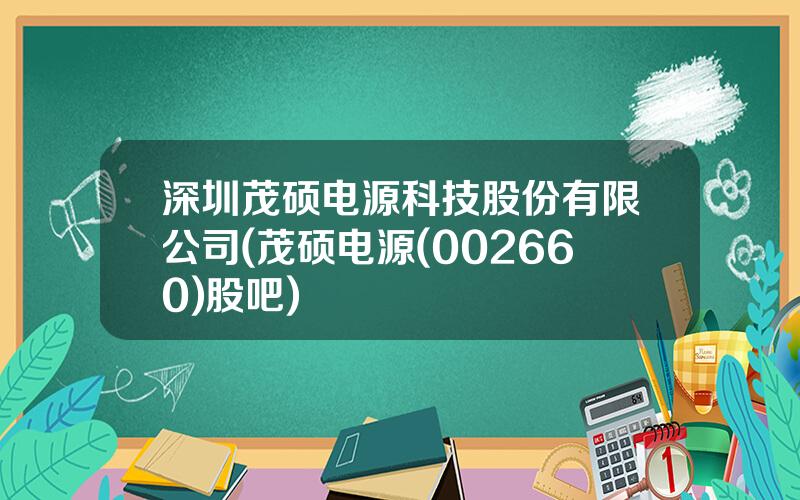 深圳茂硕电源科技股份有限公司(茂硕电源(002660)股吧)