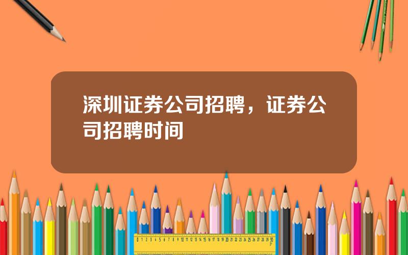 深圳证券公司招聘，证券公司招聘时间