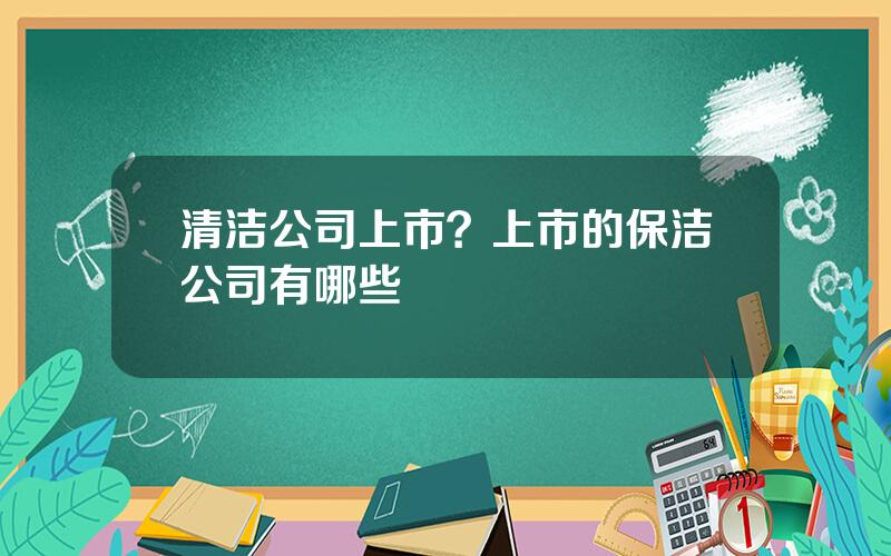 清洁公司上市？上市的保洁公司有哪些