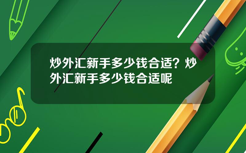 炒外汇新手多少钱合适？炒外汇新手多少钱合适呢