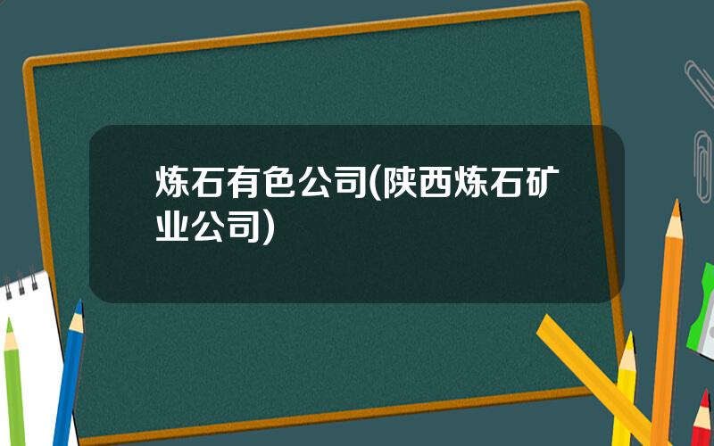 炼石有色公司(陕西炼石矿业公司)