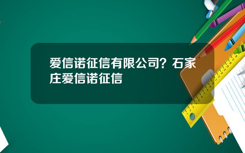 爱信诺征信有限公司？石家庄爱信诺征信